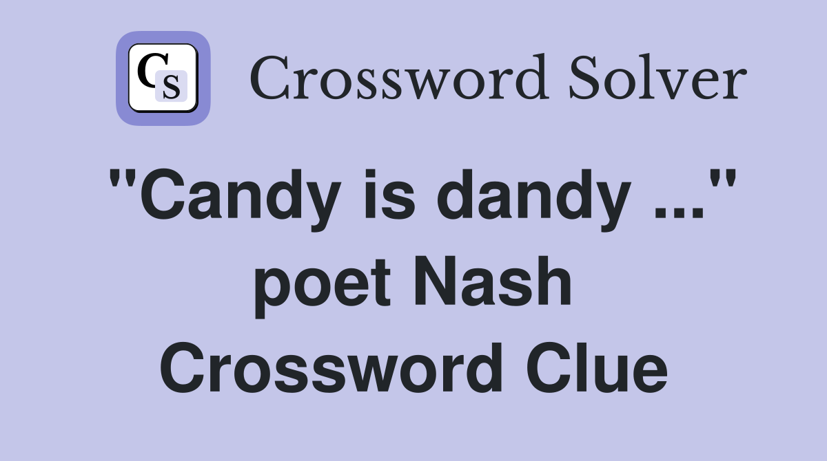 "Candy is dandy ..." poet Nash Crossword Clue