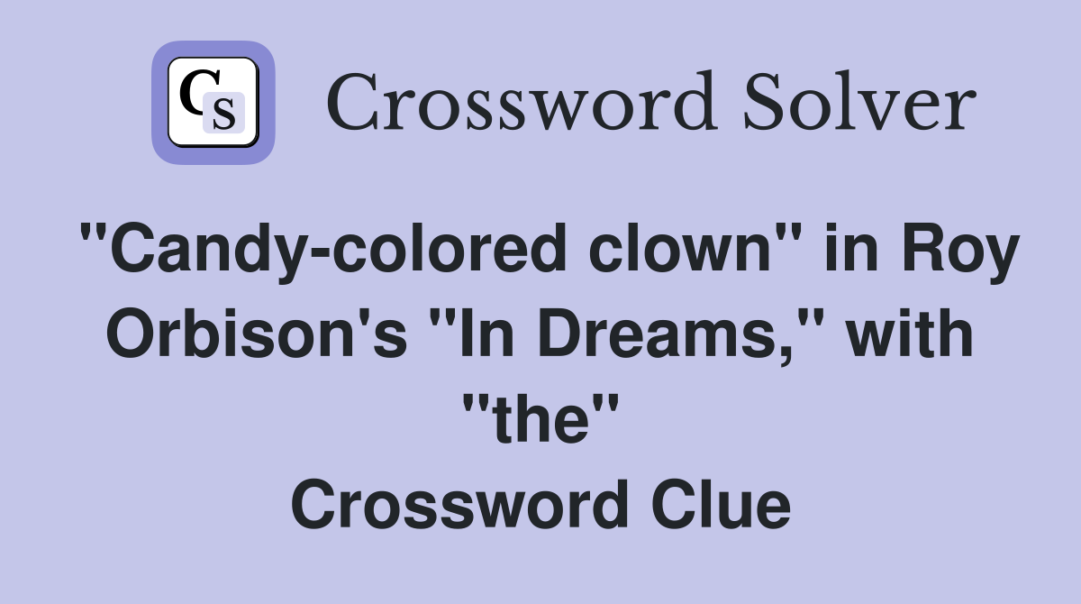 "Candy-colored clown" in Roy Orbison's "In Dreams," with "the" Crossword Clue