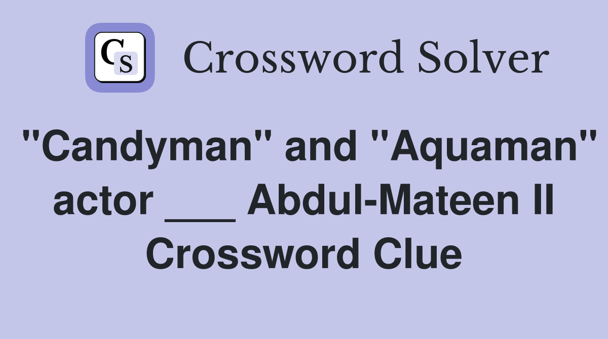 "Candyman" and "Aquaman" actor ___ Abdul-Mateen II Crossword Clue