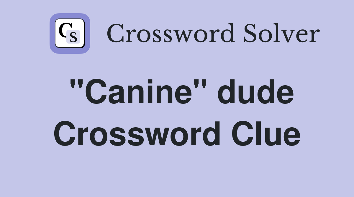 "Canine" dude Crossword Clue