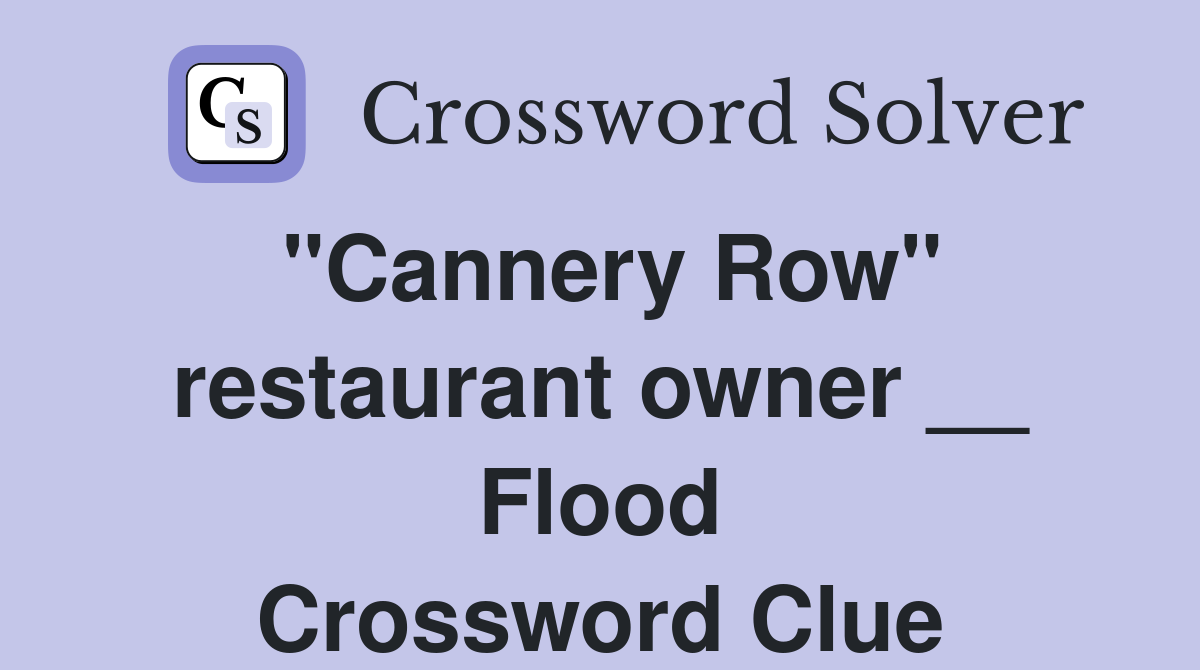 "Cannery Row" restaurant owner __ Flood Crossword Clue