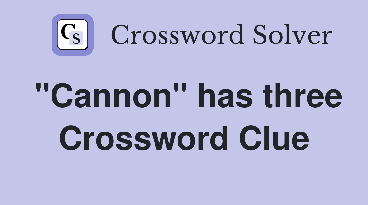 "Cannon" has three Crossword Clue