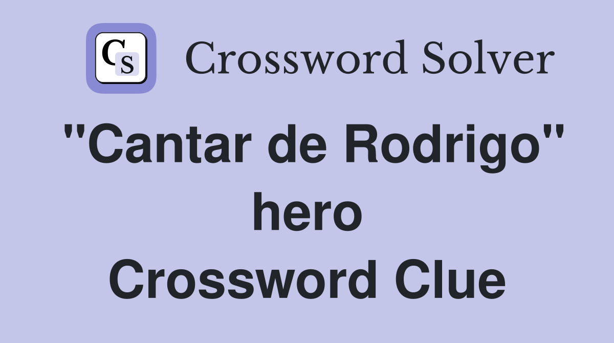 "Cantar de Rodrigo" hero Crossword Clue