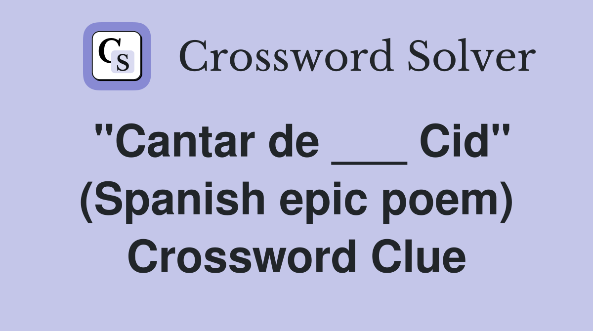 "Cantar de ___ Cid" (Spanish epic poem) Crossword Clue