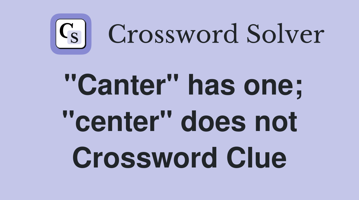 "Canter" has one; "center" does not Crossword Clue
