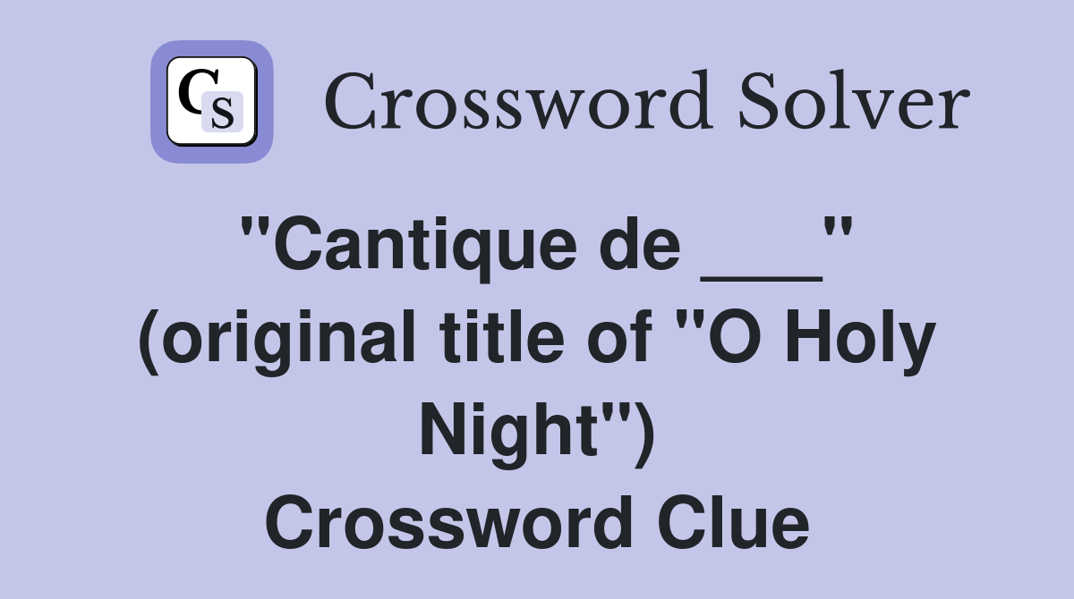 "Cantique de ___" (original title of "O Holy Night") Crossword Clue