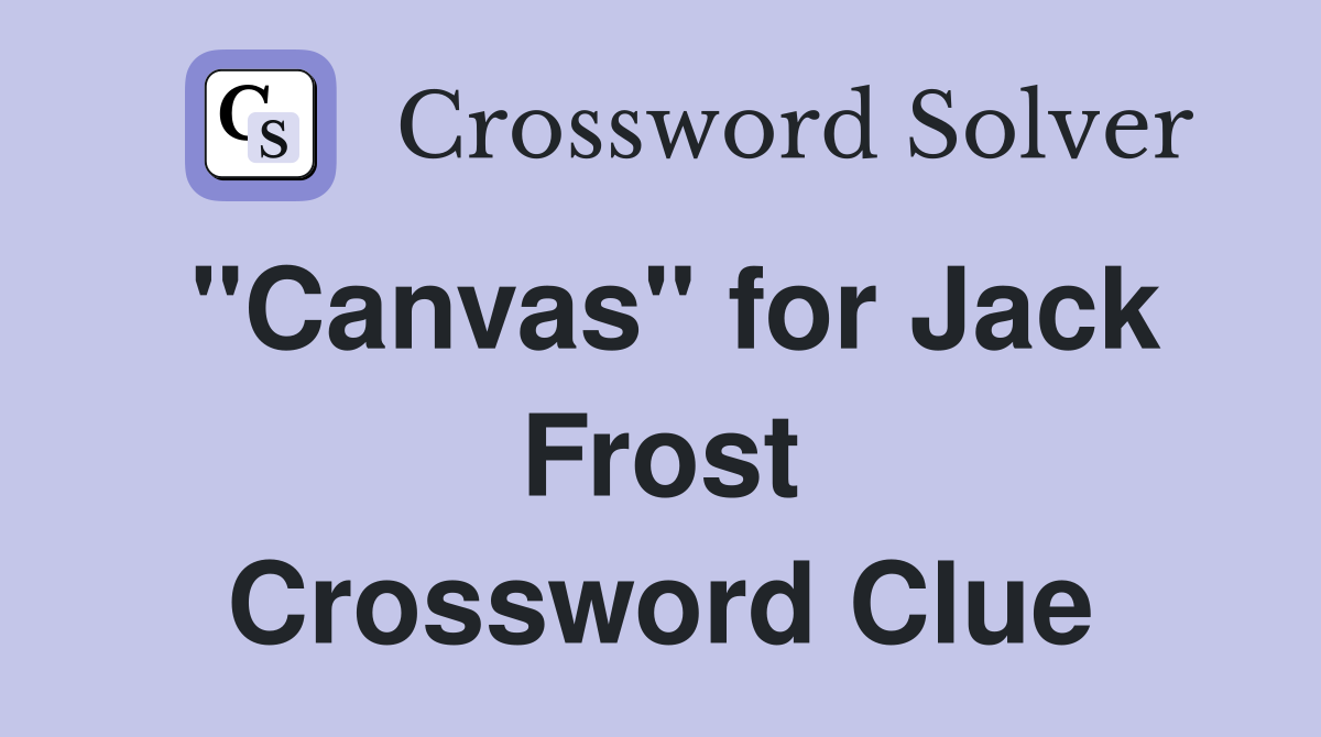 "Canvas" for Jack Frost Crossword Clue