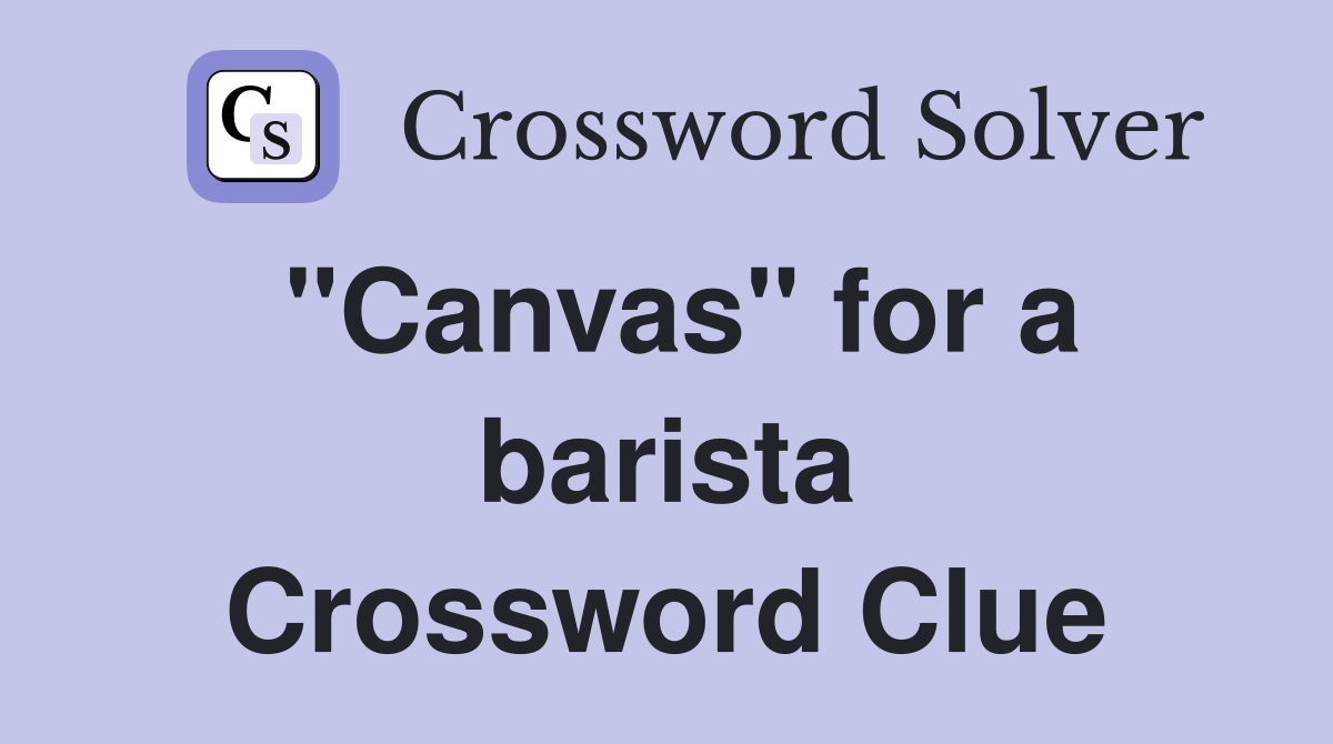 "Canvas" for a barista Crossword Clue