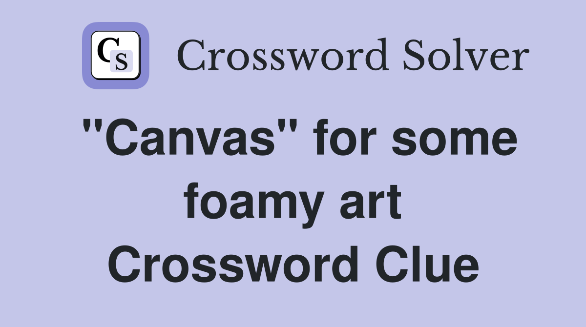 "Canvas" for some foamy art Crossword Clue