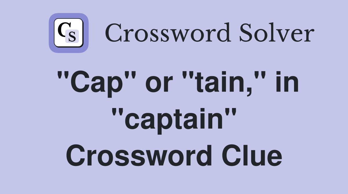 "Cap" or "tain," in "captain" Crossword Clue