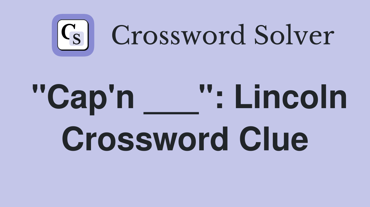 "Cap'n ___": Lincoln Crossword Clue