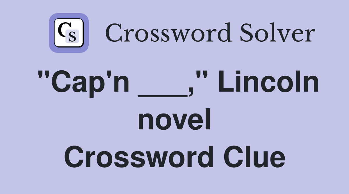 "Cap'n ___," Lincoln novel Crossword Clue