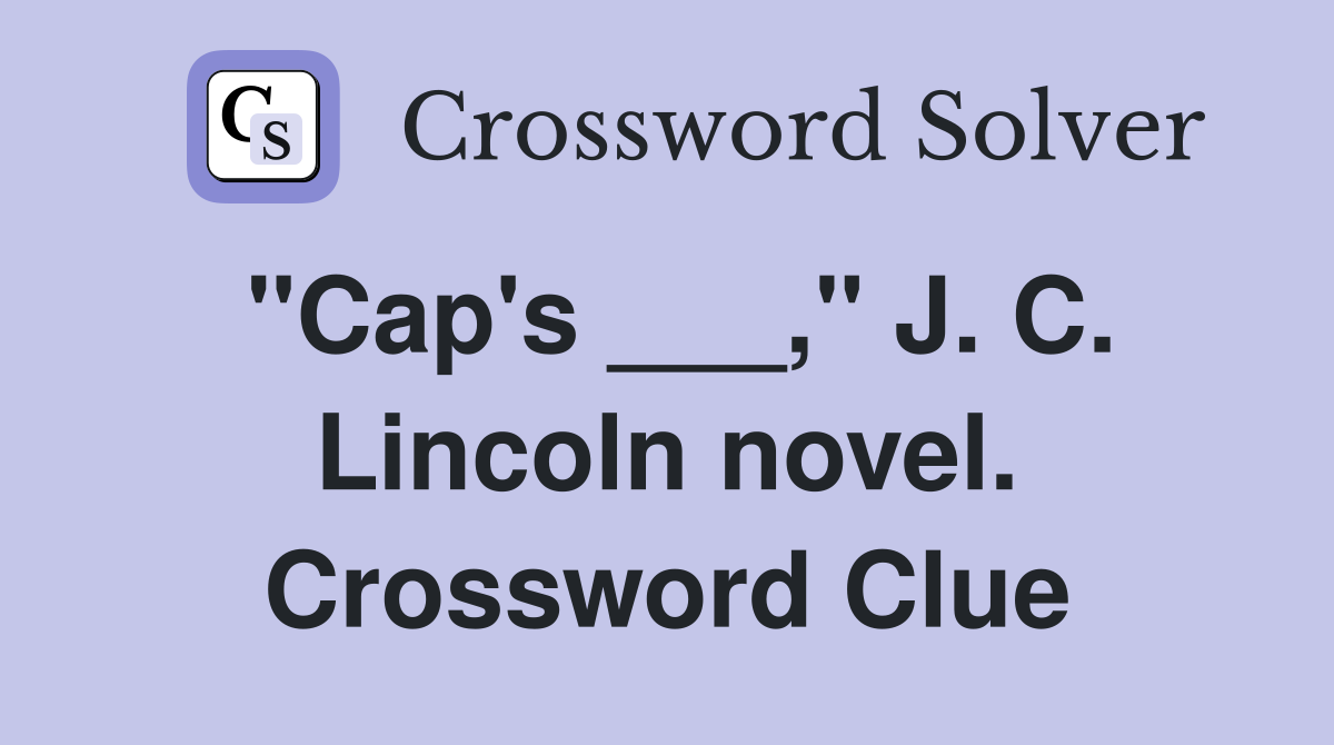 "Cap's ___," J. C. Lincoln novel. Crossword Clue