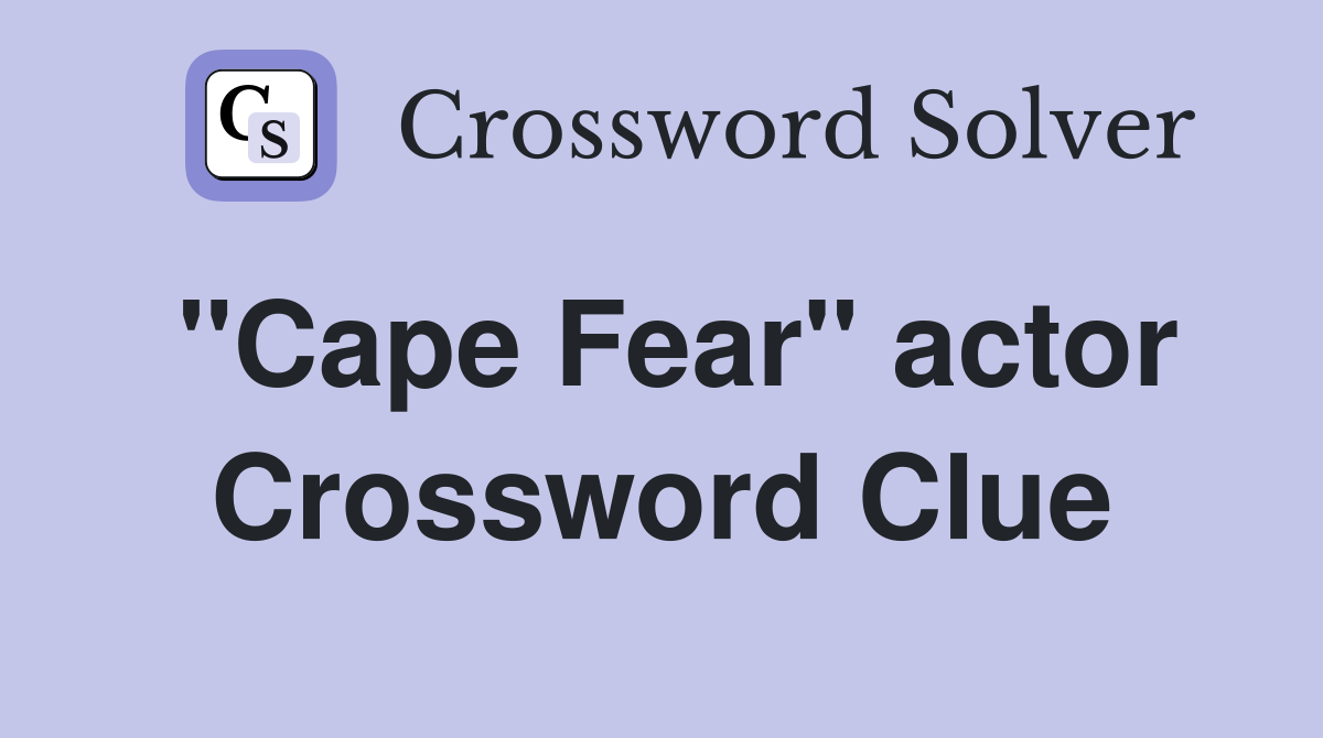 "Cape Fear" actor Crossword Clue