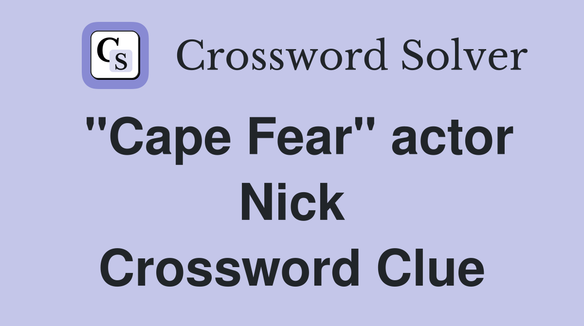 "Cape Fear" actor Nick Crossword Clue