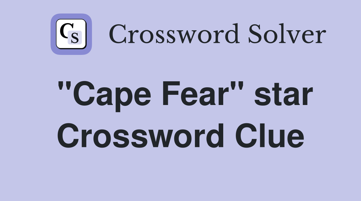 "Cape Fear" star Crossword Clue