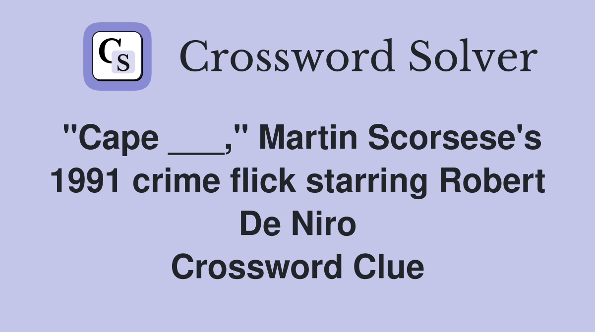"Cape ___," Martin Scorsese's 1991 crime flick starring Robert De Niro Crossword Clue