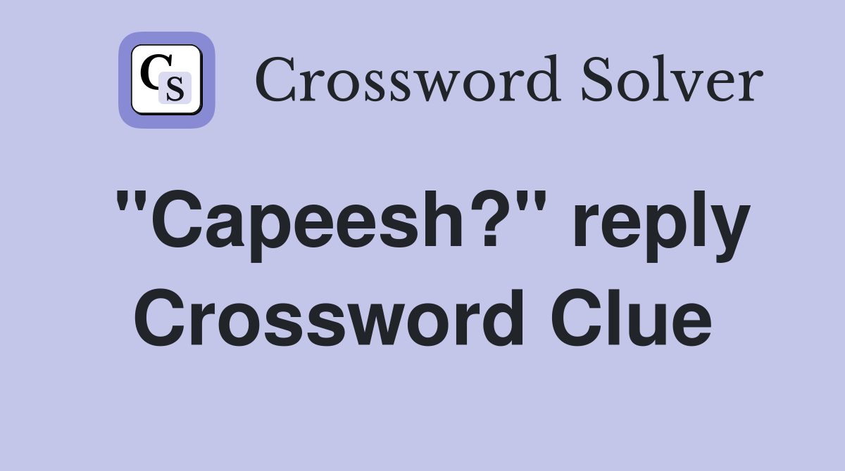 "Capeesh?" reply Crossword Clue