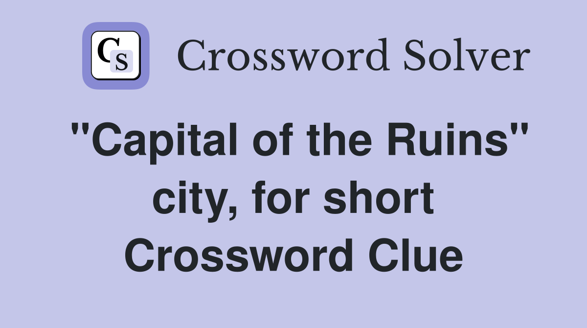 "Capital of the Ruins" city, for short Crossword Clue