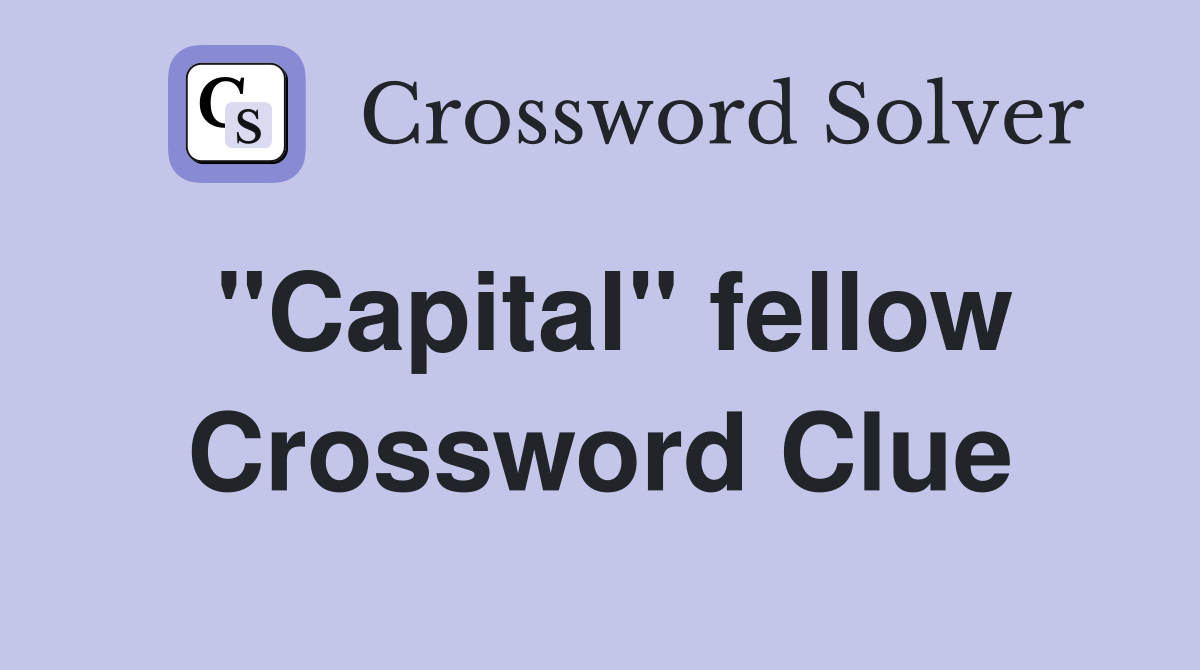 "Capital" fellow Crossword Clue
