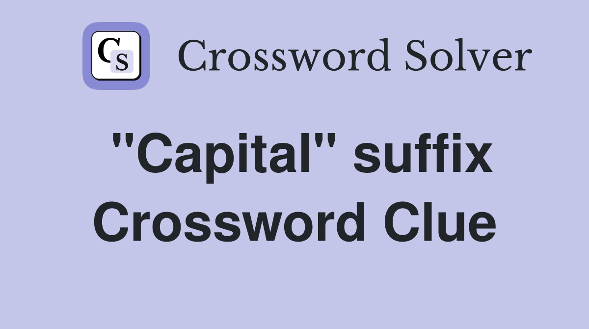 "Capital" suffix Crossword Clue