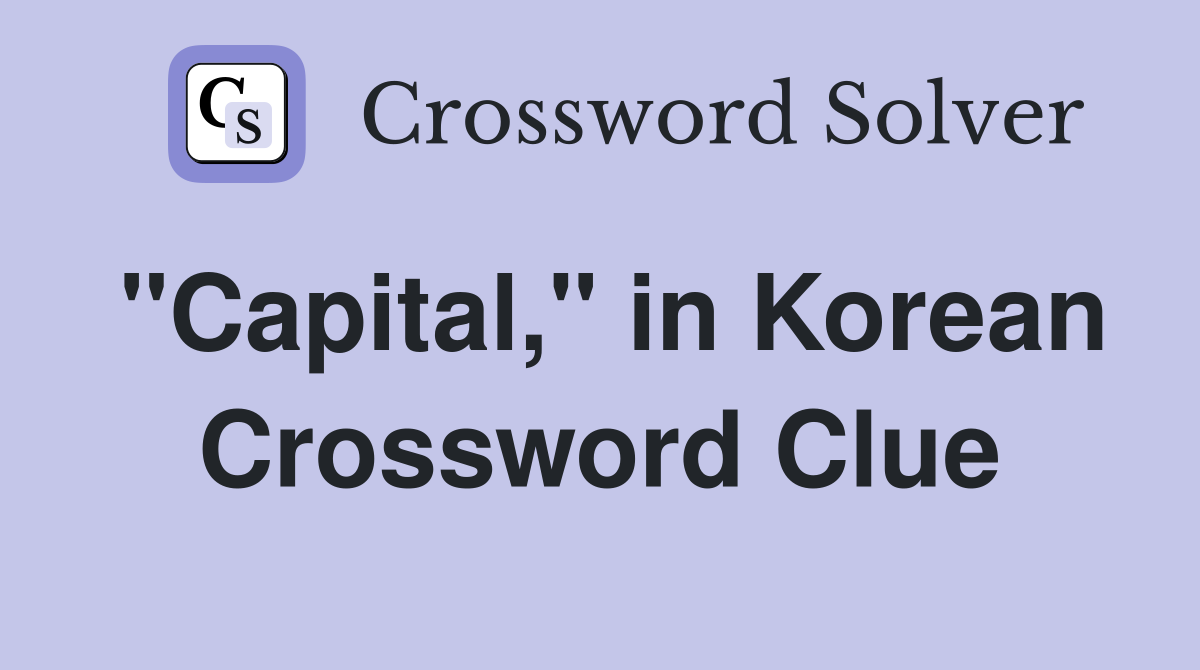"Capital," in Korean Crossword Clue