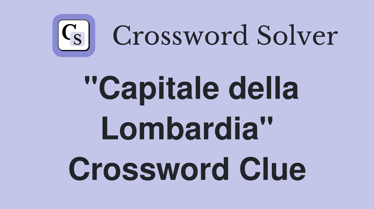 "Capitale della Lombardia" Crossword Clue