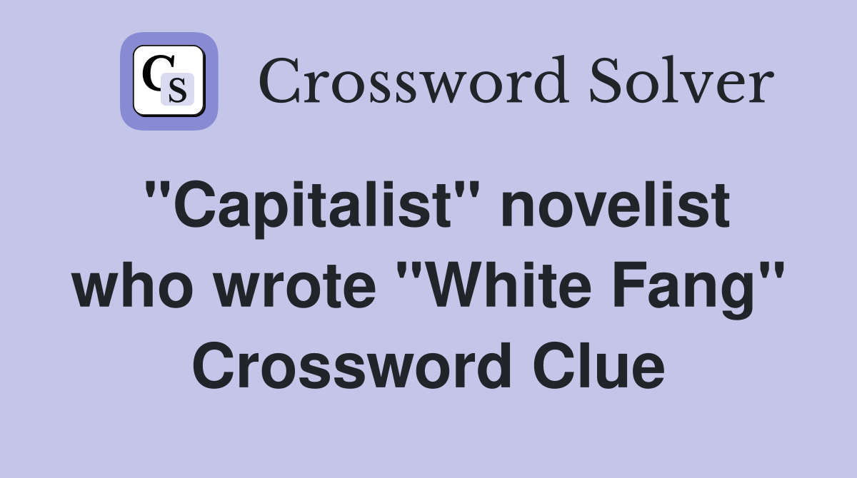 "Capitalist" novelist who wrote "White Fang" Crossword Clue