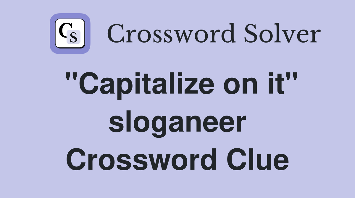 "Capitalize on it" sloganeer Crossword Clue