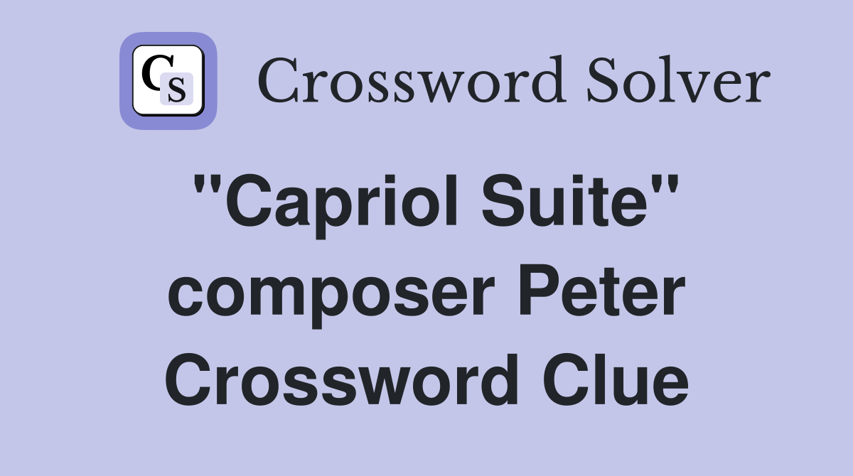 "Capriol Suite" composer Peter Crossword Clue
