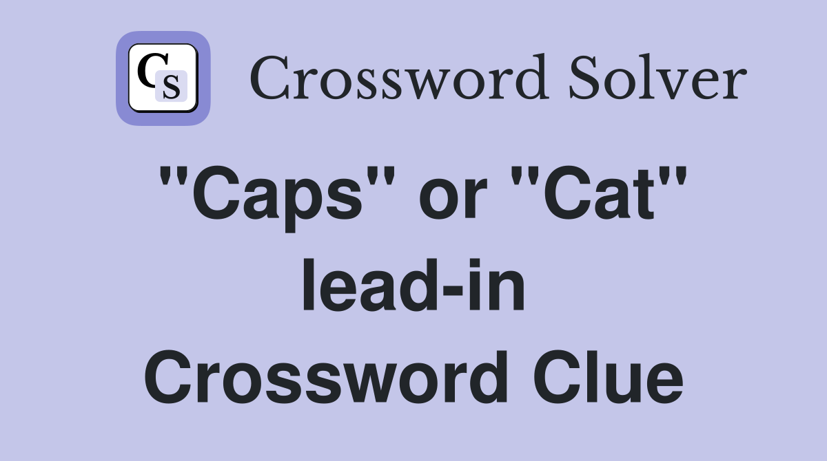"Caps" or "Cat" lead-in Crossword Clue