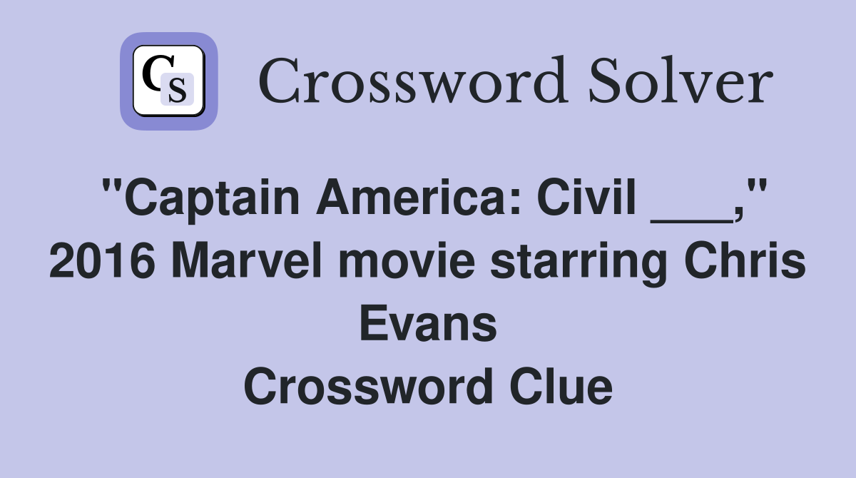 "Captain America: Civil ___," 2016 Marvel movie starring Chris Evans Crossword Clue