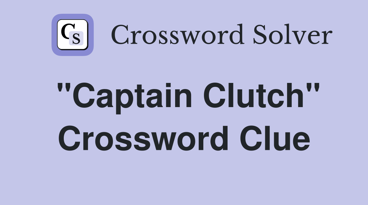 "Captain Clutch" Crossword Clue