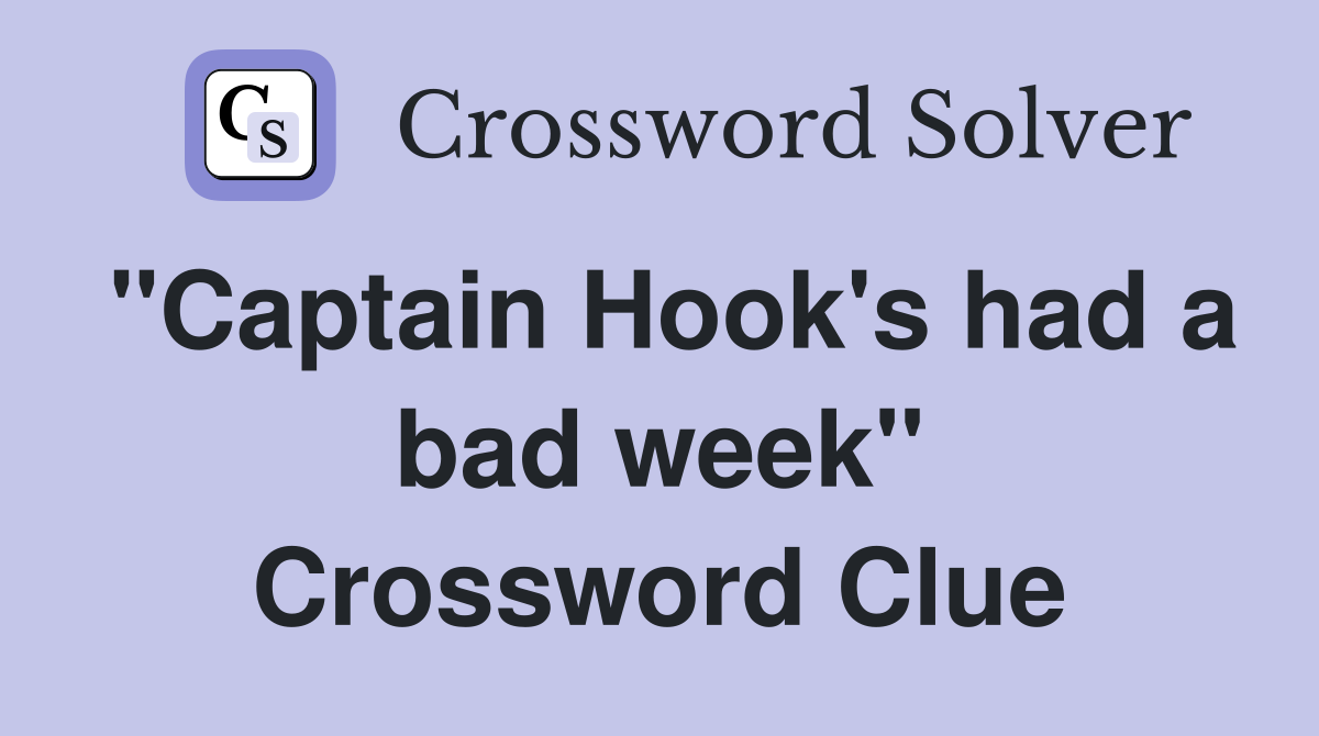 "Captain Hook's had a bad week" Crossword Clue