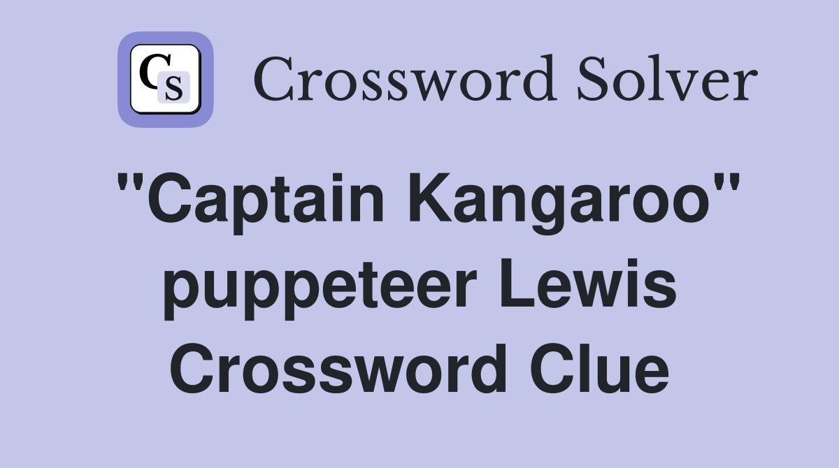 "Captain Kangaroo" puppeteer Lewis Crossword Clue