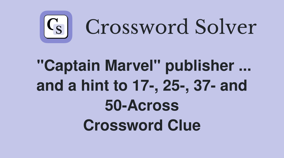 "Captain Marvel" publisher ... and a hint to 17-, 25-, 37- and 50-Across Crossword Clue