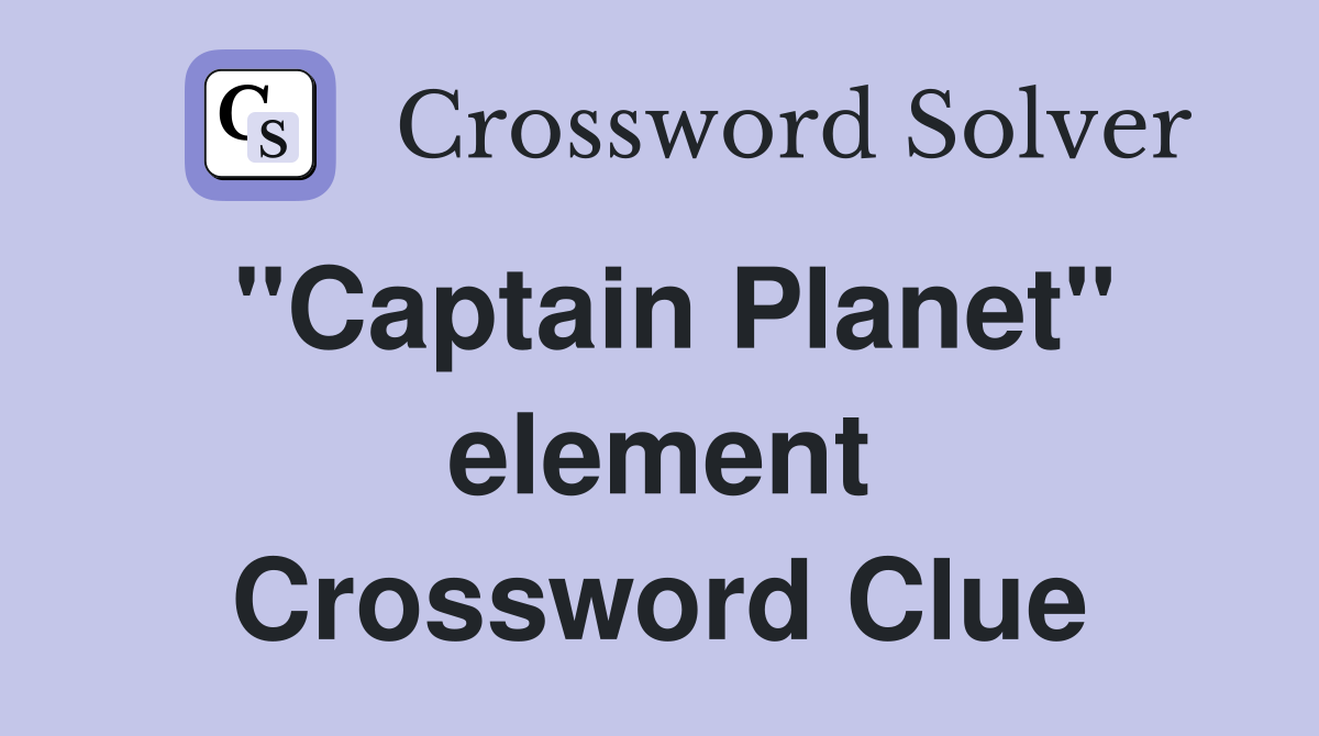 "Captain Planet" element Crossword Clue