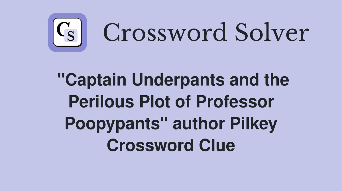 "Captain Underpants and the Perilous Plot of Professor Poopypants" author Pilkey Crossword Clue
