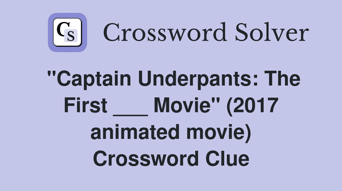 "Captain Underpants: The First ___ Movie" (2017 animated movie) Crossword Clue