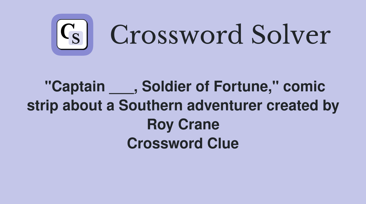 "Captain ___, Soldier of Fortune," comic strip about a Southern adventurer created by Roy Crane Crossword Clue