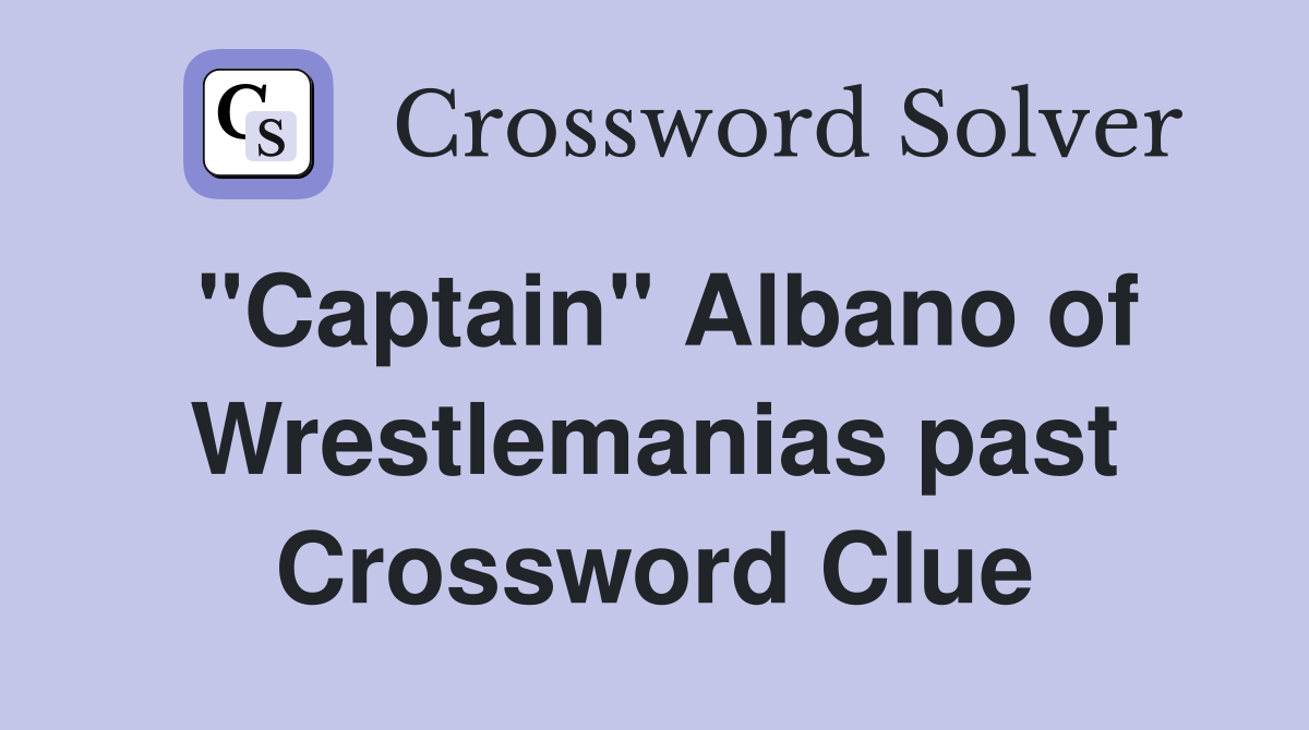 "Captain" Albano of Wrestlemanias past Crossword Clue