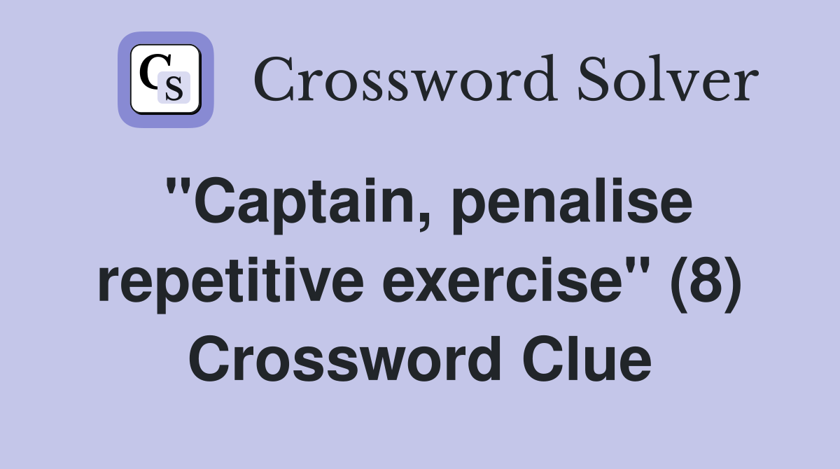 "Captain, penalise repetitive exercise" (8) Crossword Clue