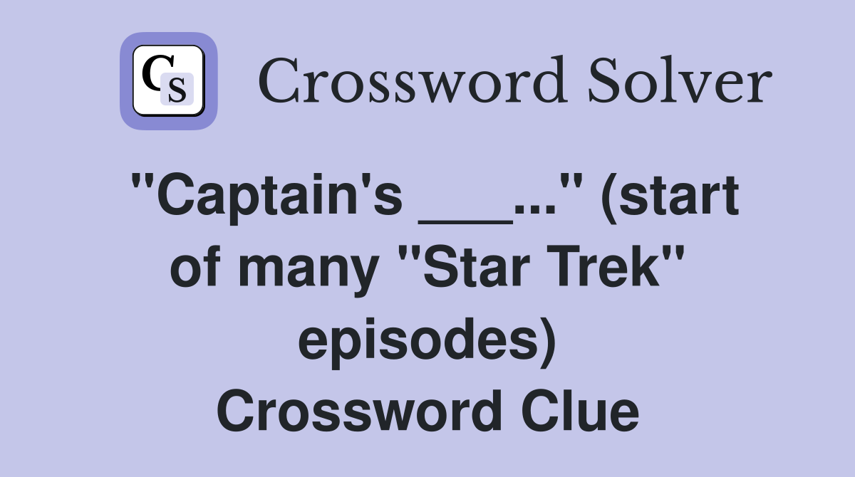 "Captain's ___..." (start of many "Star Trek" episodes) Crossword Clue