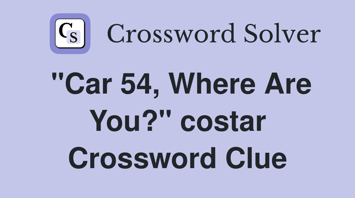 "Car 54, Where Are You?" costar Crossword Clue
