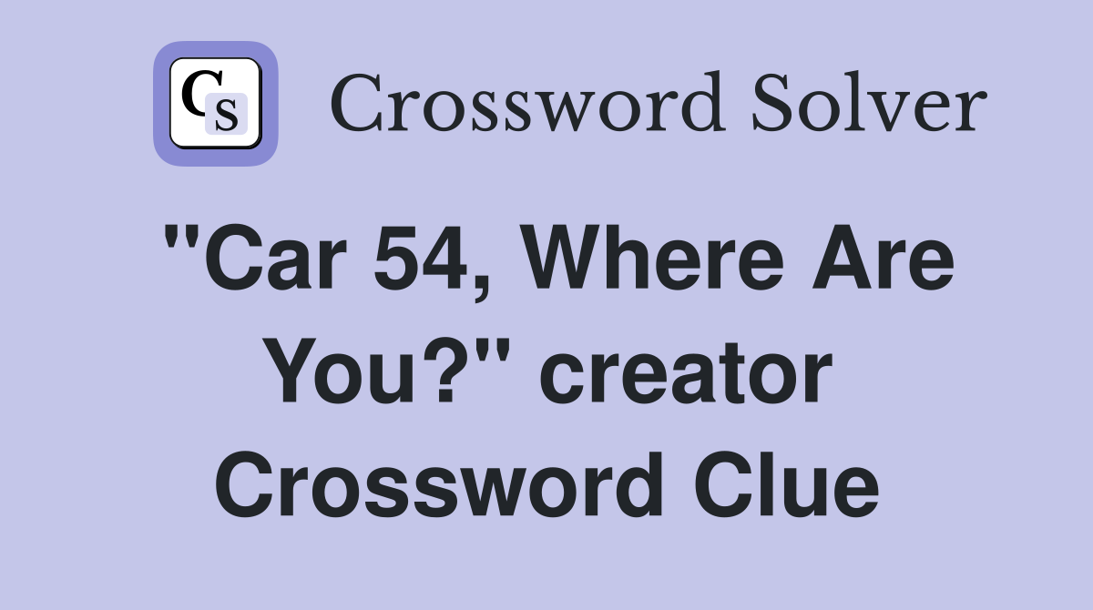 "Car 54, Where Are You?" creator Crossword Clue