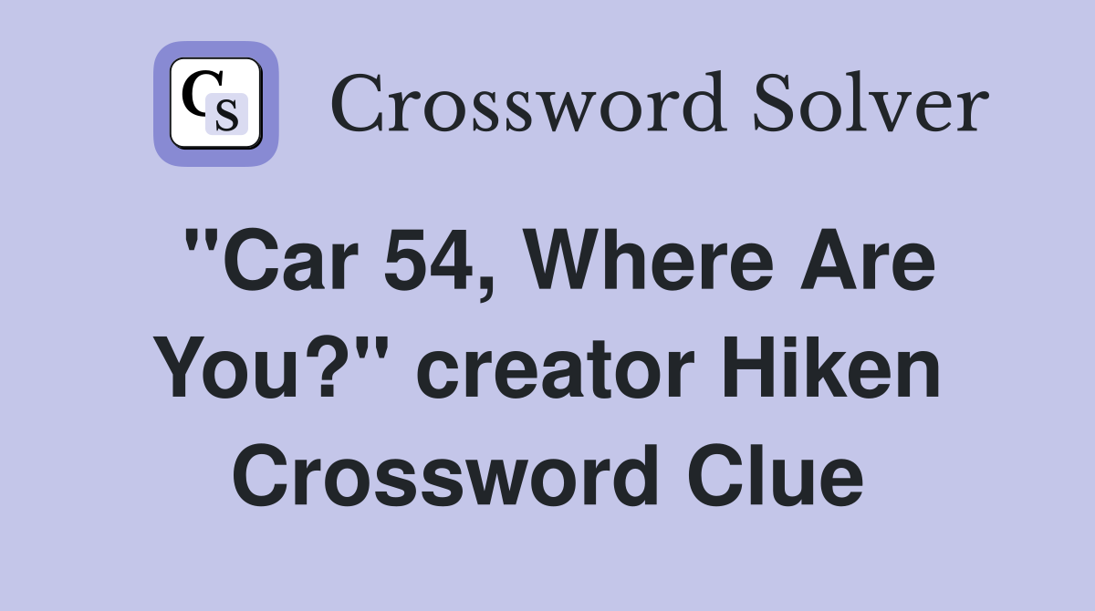 "Car 54, Where Are You?" creator Hiken Crossword Clue
