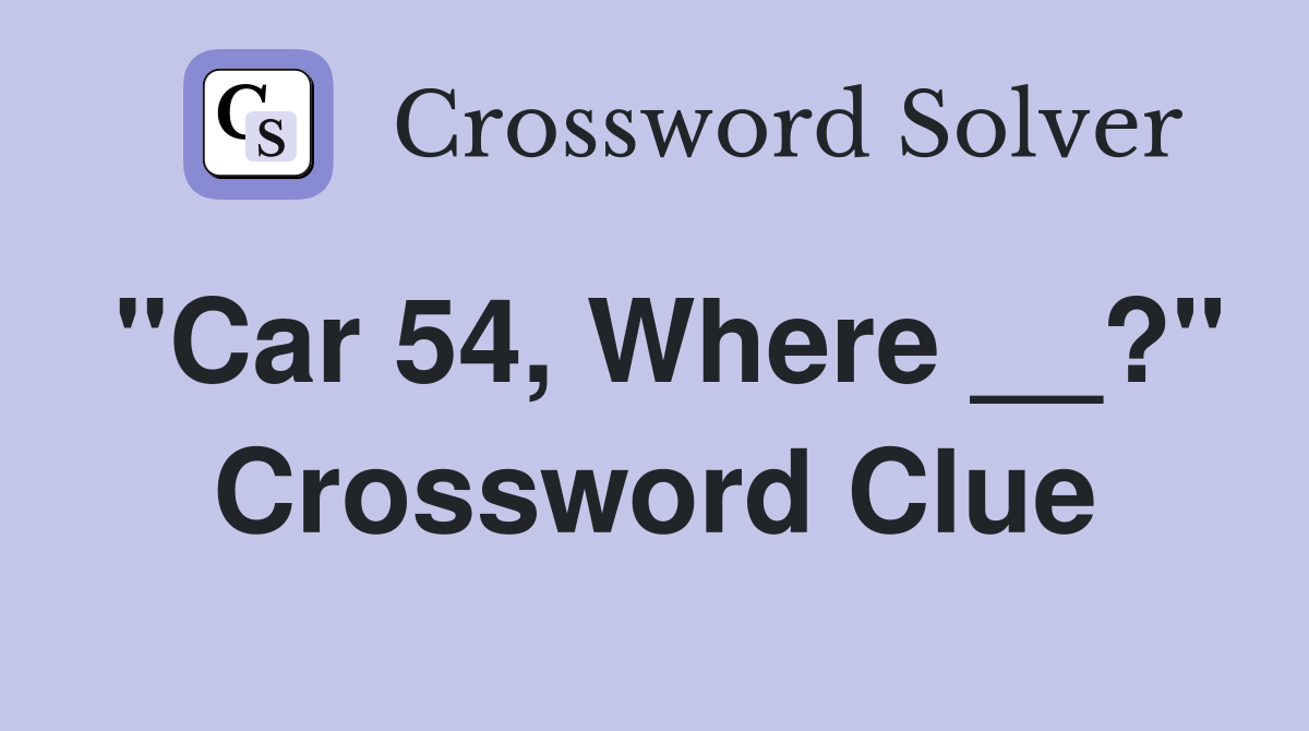 "Car 54, Where __?" Crossword Clue