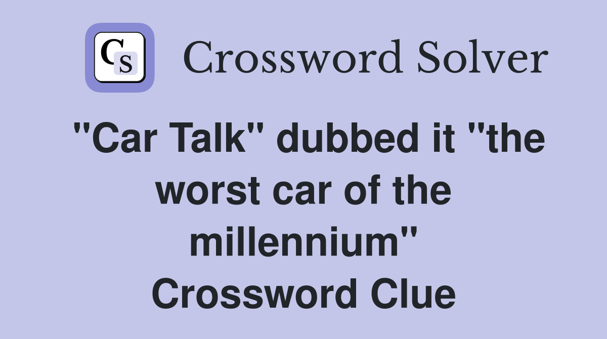 "Car Talk" dubbed it "the worst car of the millennium" Crossword Clue
