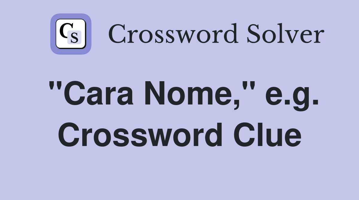 "Cara Nome," e.g. Crossword Clue