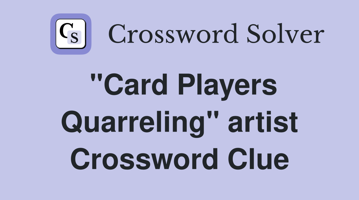 "Card Players Quarreling" artist Crossword Clue